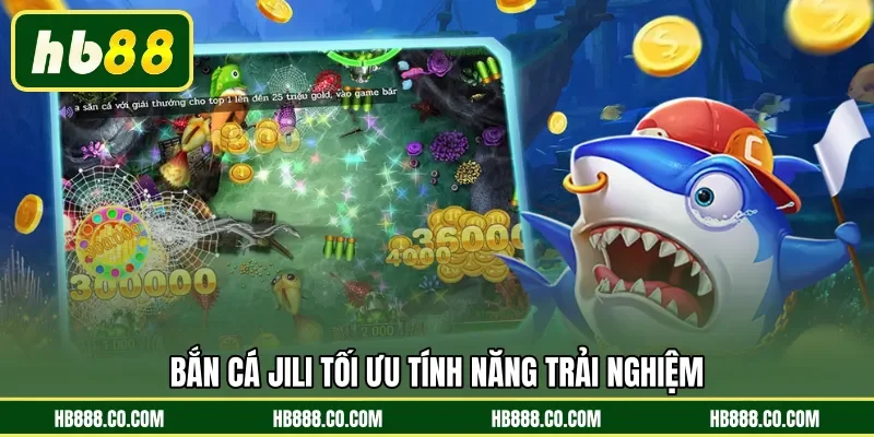 Bắn Cá Jili tối ưu tính năng trải nghiệm